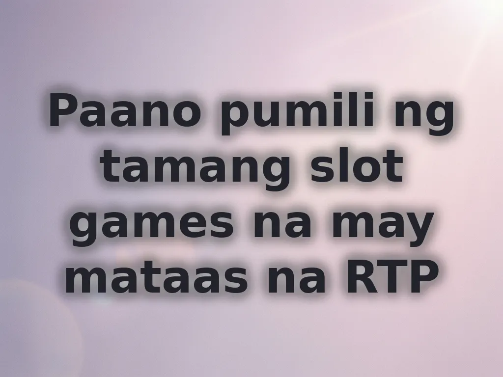 Paano pumili ng tamang slot games na may mataas na RTP