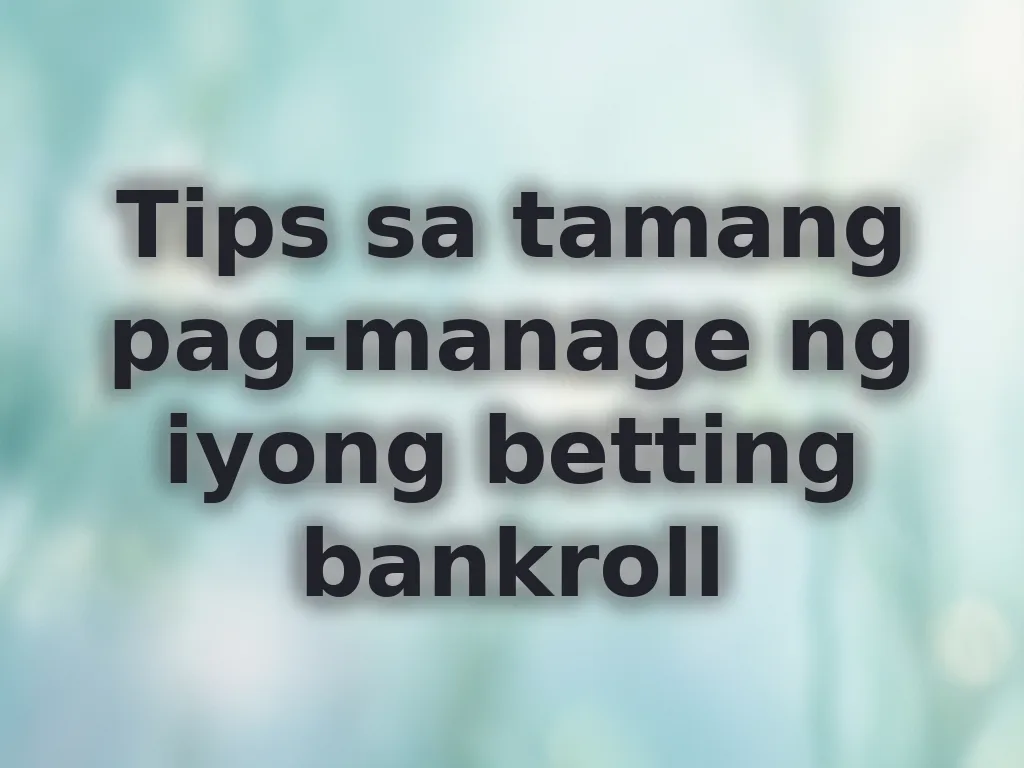 Tips sa tamang pag-manage ng iyong betting bankroll